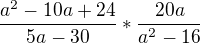 $\frac{a^{2}-10a+24}{5a-30}*\frac{20a}{a^{2}-16}$