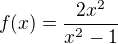 $f(x)=\frac{2x^{2}}{x^{2}-1}$