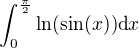 $\int_{0}^{\frac{\pi }{2}}\ln( \sin (x)) \text{d}x$