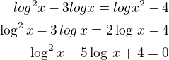 $log^{2}x-3logx=logx^{2}-4\\\log^2x-3\,log\,x=2\log\,x-4\\\log^2x-5\log\,x+4=0$