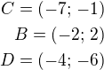$C=(-7;\,-1)\\B=(-2;\,2)\\D=(-4;\,-6)$
