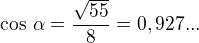 $\cos\,\alpha=\frac{\sqrt{55}}{8}=0,927...$