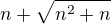 $n+\sqrt{n^{2}+n}$