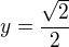 $y=\frac{\sqrt 2}{2}$