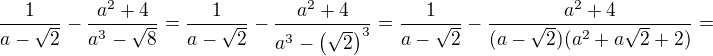 $\frac{1}{a-\sqrt 2}-\frac{a^2+4}{a^3-\sqrt 8}=\frac{1}{a-\sqrt 2}-\frac{a^2+4}{a^3-\(\sqrt 2\)^3}=\frac{1}{a-\sqrt 2}-\frac{a^2+4}{(a-\sqrt 2)(a^2+a\sqrt 2+2)}=$
