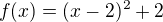 $f(x)=(x-2)^2+2$
