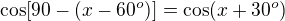 $\cos[90-(x-60^o)]=\cos(x+30^o)$