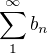 $\sum_1^\infty b_n$