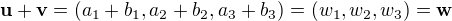 $\textbf{u}+\textbf{v}=(a_1+b_1,a_2+b_2,a_3+b_3)=(w_1,w_2,w_3)=\textbf{w}$