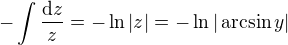 $-\int\frac{\text dz}z=-\ln|z|=-\ln|\arcsin y|$