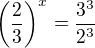 $\(\frac 23\)^x = \frac {3^3}{2^3}$