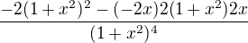 $\frac{-2(1+x^2)^2-(-2x)2(1+x^2)2x}{(1+x^2)^4}$