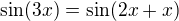 $\sin (3x)=\sin (2x+x)$