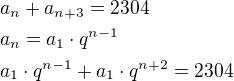 $a_n+a_{n+3}=2304\nla_n = a_1 \cdot q^{n - 1}\nla_1 \cdot q^{n - 1}+a_1 \cdot q^{n +2}=2304$