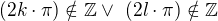 $ (2k\cdot\pi ) \notin \mathbb{Z} \vee� (2l\cdot\pi ) \notin \mathbb{Z} $