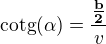 $\text{cotg}(\alpha )=\frac{\frac{\textbf{b}}{\textbf{2}}}{v}$