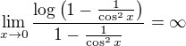 $\lim_{x \rightarrow 0} \frac{\log\left(1 - \frac{1}{\cos^2x}\right)}{1 - \frac{1}{\cos^2x}} = \infty$
