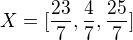 $X =[ \frac{23}{7}, \frac{4}{7} , \frac{25}{7}] $