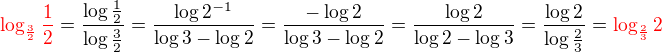 ${\color{red}\log_\frac{3}{2} \frac{1}{2}}= \frac{\log \frac{1}{2}}{\log \frac{3}{2}}=\frac{\log 2^{-1}}{\log 3 - \log 2}=\frac{-\log 2}{\log 3 - \log 2}=\frac{\log 2}{\log 2 - \log 3}= \frac{\log 2}{\log \frac{2}{3}}= {\color{red}\log_{\frac{2}{3}} 2}$