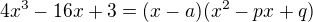 $4x^3 - 16x + 3 = (x-a)(x^2-px+q)$