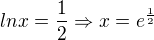 $lnx=\frac12 \Rightarrow x= e^{\frac12}$