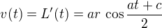 $v(t) = L^\prime (t) = ar \,\cos \frac {at + c}{2}$