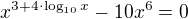 $x^{3+4\cdot \log_{10}x} - 10x^{6} = 0$