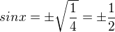 $sinx=\pm \sqrt{\frac{1}{4}}=\pm \frac{1}{2}$