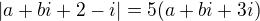 $|a+bi+2-i|=5(a+bi+3i)$