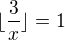 $ \lfloor \frac{3}{x} \rfloor=1$