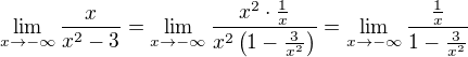 $\lim_{x\to-\infty}\frac{x}{x^2 - 3}=\lim_{x\to-\infty}\frac{x^2\cdot\frac{1}{x}}{x^2\(1-\frac{3}{x^2}\)}=\lim_{x\to-\infty}\frac{\frac{1}{x}}{1-\frac{3}{x^2}}$