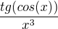 $\frac{tg(cos(x))}{x^{3}}$