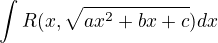 $\int_{}^{}R(x,\sqrt{ax^{2}+bx+c})dx$