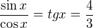 $\frac{\sin x}{\cos x}=tg x=\frac{4}{3}$