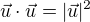 $\vec u \cdot \vec u = |\vec u|^2$