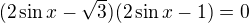 $(2\sin x-\sqrt3)(2\sin x-1)=0$
