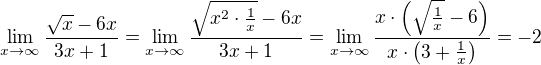 $\lim_{x\to\infty }\frac{\sqrt{x}-6x}{3x+1}=\lim_{x\to\infty }\frac{\sqrt{x^{2}\cdot \frac{1}{x}}-6x}{3x+1}=\lim_{x\to\infty }\frac{x\cdot \left(\sqrt{\frac{1}{x}}-6\right)}{x\cdot \left(3+\frac{1}{x}\right)}=-2$