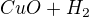 $CuO + H_{2}$