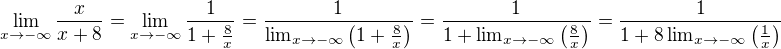 $\lim_{x\to-\infty}\frac{x}{x+8}=\lim_{x\to-\infty}\frac{1}{1+\frac8x}=\frac{1}{\lim_{x\to-\infty}\(1+\frac8x\)}=\frac{1}{1+\lim_{x\to-\infty}\(\frac8x\)}=\frac{1}{1+8\lim_{x\to-\infty}\(\frac1x\)}$