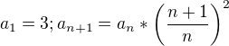 $a_{1}=3; a_{n+1}=a_n*\(\frac{n+1}{n}\)^{2}$