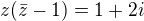 $z(\bar{z} - 1) = 1 + 2i$
