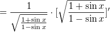 $=\frac{1}{\sqrt{\frac{1+\sin x}{1-\sin x}}}\cdot [\sqrt{\frac{1+\sin x}{1-\sin x}}]'$