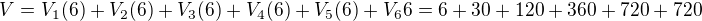 $V=V_{1}(6)+V_{2}(6)+V_{3}(6)+V_{4}(6)+V_{5}(6)+V_{6}6=6+30+120+360+720+720$