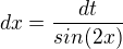 $dx=\frac{dt}{sin(2x)}$