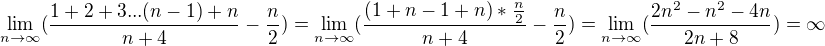 $\lim_{n\to\infty }(\frac{1+2+3...(n-1)+n}{n+4}-\frac{n}{2})=\lim_{n\to\infty }(\frac{(1+n-1+n)*\frac{n}{2}}{n+4}-\frac{n}{2})=\lim_{n\to\infty }(\frac{2n^{2}-n^{2}-4n}{2n+8})=\infty $