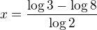 $x=\frac{\log 3-\log 8}{\log 2}$