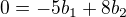 $0=-5b_1+8b_2$