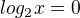 $log_2x=0$