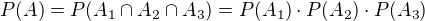 $P(A)=P(A_1\cap A_2\cap A_3)=P(A_1)\cdot P(A_2)\cdot P(A_3)$