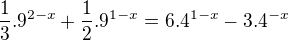 $\frac{1}{3}.9^{2-x}+\frac{1}{2}.9^{1-x}=6.4^{1-x}-3.4^{-x}$